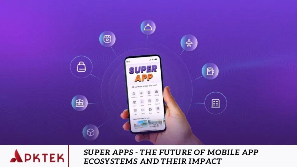 Super Apps - The Future of Mobile App Ecosystems and Their Impact