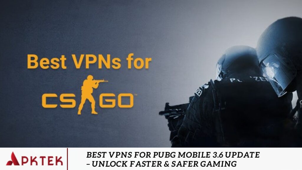 Best VPNs for PUBG Mobile 3.6 Update – Unlock Faster & Safer Gaming