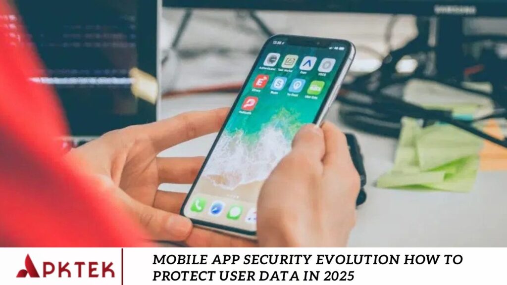 Mobile App Security Evolution How to Protect User Data in 2025