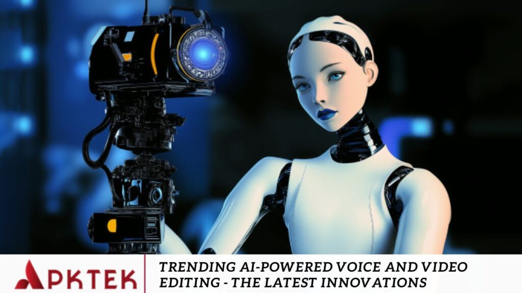 Trending AI-Powered Voice and Video Editing - The Latest Innovations